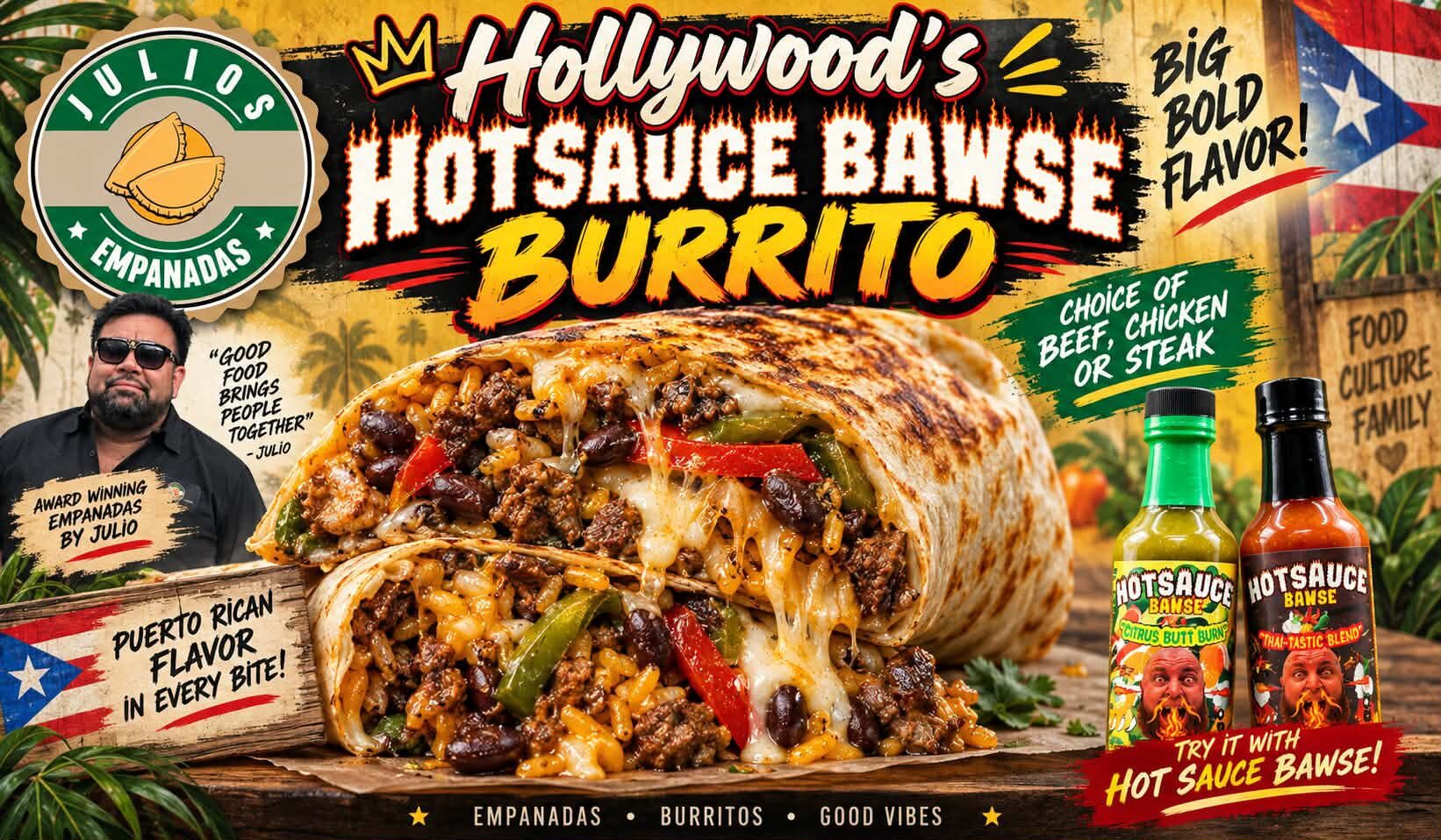 Julio's Empanadas poster for Hollywood's Hotsauce Bawse Burrito: a grilled burrito split open with rice, beans, peppers, and melted cheese, choice of beef, chicken, or steak — big bold Puerto Rican flavor in every bite, try it with Hot Sauce Bawse hot sauces